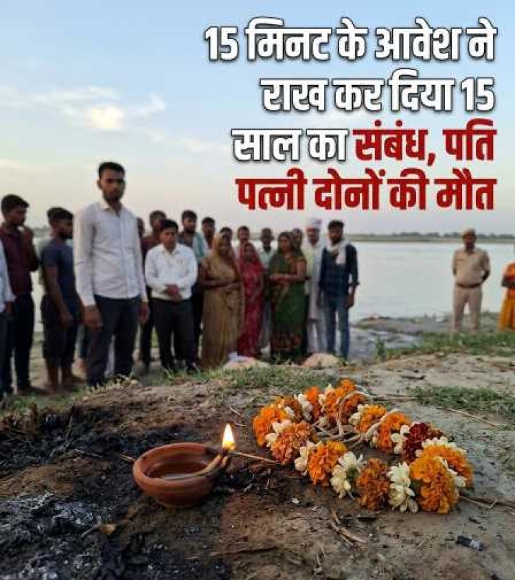 UP News : 15 मिनट के आवेश ने राख कर दिया 15 साल का संबंध , पति पत्नी दोनों की मौत